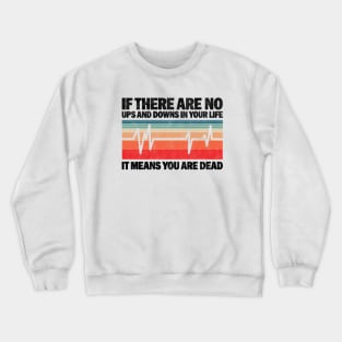 If There Are No Ups And Downs In Your Life It Means You Are Dead - Funny Vintage Design For Nurses Crewneck Sweatshirt